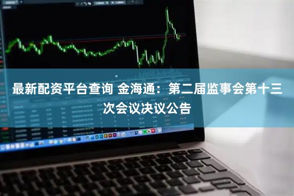 最新配资平台查询 金海通：第二届监事会第十三次会议决议公告