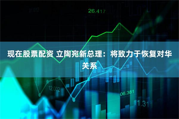 现在股票配资 立陶宛新总理：将致力于恢复对华关系